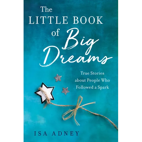 The Little Book of Big Dreams: True Stories about People Who Followed a Spark - Paperback