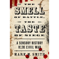 Smell of Battle, the Taste of Siege: A Sensory History of the Civil War - Paperback