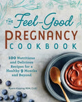 The Feel-Good Pregnancy Cookbook: 100 Nutritious and Delicious Recipes for a Healthy 9 Months and Beyond - Paperback