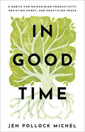 In Good Time: 8 Habits for Reimagining Productivity, Resisting Hurry, and Practicing Peace - Paperback