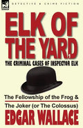 Elk of the Yard-The Criminal Cases of Inspector Elk: Volume 1-The Fellowship of the Frog & the Joker (or the Colossus) - Paperback