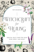 Witchcraft for Healing: Radical Self-Care for Your Mind, Body, and Spirit - Paperback
