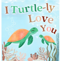 I Turtle-ly Love You: Pun-tastic Rhymes of Truthful, Sweet & Funny Messages of Love to Say to Your Beloved Little ones, Babies, & Toddlers ( - Hardcover