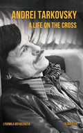 Andrei Tarkovsky: A Life on the Cross - Hardcover