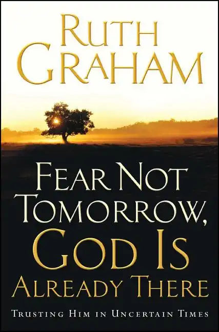 Fear Not Tomorrow, God Is Already There: Trusting Him in Uncertain Times - Paperback