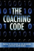The Coaching Code: Practical tips for cracking the code and building a successful Coaching Business - Paperback
