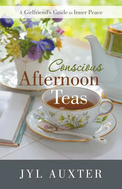 Conscious Afternoon Teas: A Girlfriend's Guide to Inner Peace - Paperback