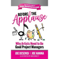 Before the Applause: Why Artists Need to Be Good Project Managers - Hardcover
