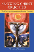 Knowing Christ Crucified: The Witness of African American Religious Experience - Paperback