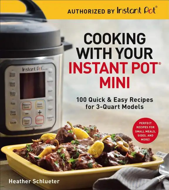 Cooking with Your Instant Pot(r) Mini: 100 Quick & Easy Recipes for 3-Quart Models - A Cookbook - Paperback