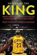 Return of the King: Lebron James, the Cleveland Cavaliers and the Greatest Comeback in NBA History - Hardcover