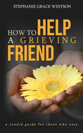 How to Help a Grieving Friend: A Candid Guide to Those Who Care - Paperback