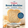 The Vegan Bread Machine Cookbook: Splendid Plant-Based and Dairy-Free Vegan Breads - Paperback