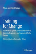 Training for Change: Transforming Systems to Be Trauma-Informed, Culturally Responsive, and Neuroscientifically Focused - Paperback