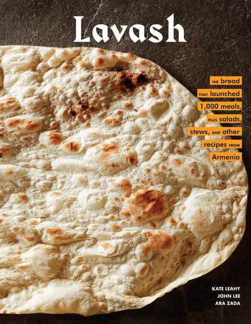 Lavash: The Bread That Launched 1,000 Meals, Plus Salads, Stews, and Other Recipes from Armenia - Hardcover
