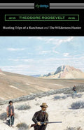 Hunting Trips of a Ranchman and The Wilderness Hunter - Paperback