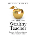The Wealthy Teacher: Lessons for Prospering on a School Teacher's Salary - Paperback