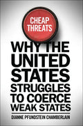 Cheap Threats: Why the United States Struggles to Coerce Weak States - Paperback