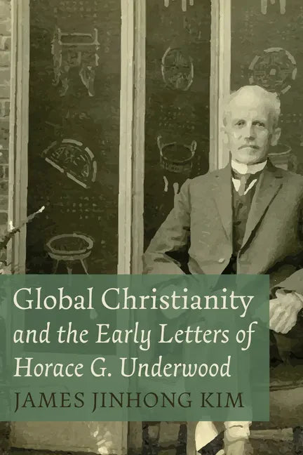 Global Christianity and the Early Letters of Horace G. Underwood - Hardcover