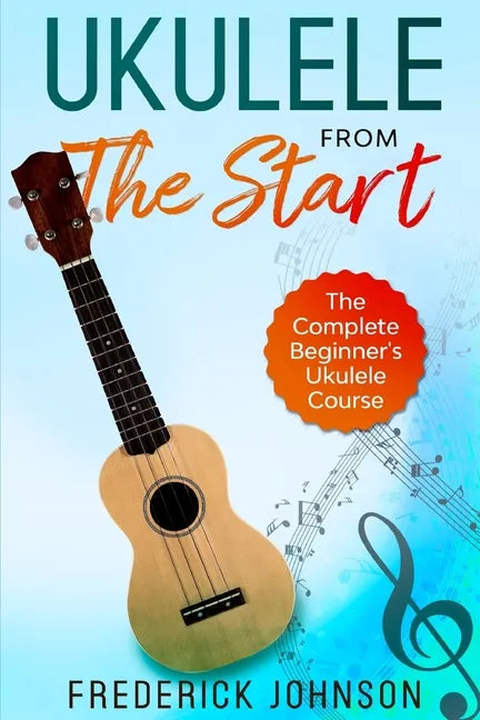 Ukulele From The Start: The Complete Beginner's Ukulele Course - Paperback