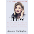 Thrive: The Third Metric to Redefining Success and Creating a Life of Well-Being, Wisdom, and Wonder - Hardcover