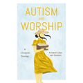 Autism and Worship: A Liturgical Theology - Hardcover