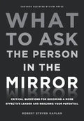 What to Ask the Person in the Mirror: Critical Questions for Becoming a More Effective Leader and Reaching Your Potential - Hardcover