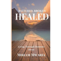 Battered, Broken, Healed: Living Through Domestic Abuse - Paperback