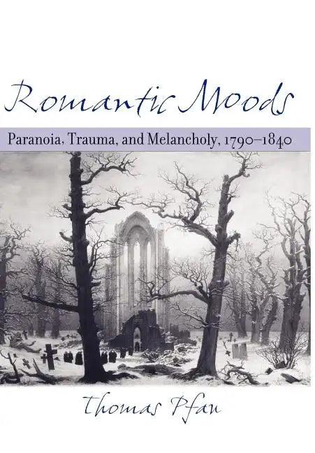 Romantic Moods: Paranoia, Trauma, and Melancholy, 1790-1840 - Hardcover
