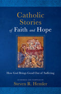 Catholic Stories of Faith and Hope: How God Brings Good Out of Suffering - Paperback