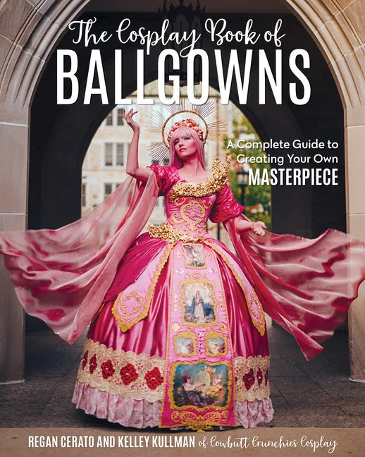 The Cosplay Book of Ballgowns: Create the Masterpiece of Your Dreams! - Paperback