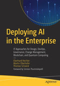 Deploying AI in the Enterprise: It Approaches for Design, Devops, Governance, Change Management, Blockchain, and Quantum Computing - Paperback