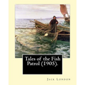 Tales of the Fish Patrol (1905). By: Jack London: Novel (Original Classics) - Paperback