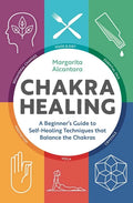 Chakra Healing: A Beginner's Guide to Self-Healing Techniques That Balance the Chakras - Hardcover