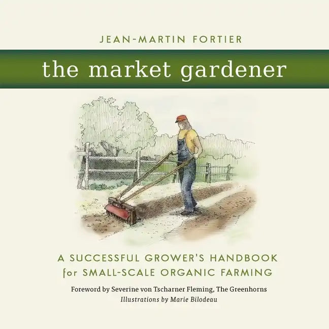 The Market Gardener: A Successful Grower's Handbook for Small-Scale Organic Farming - Paperback
