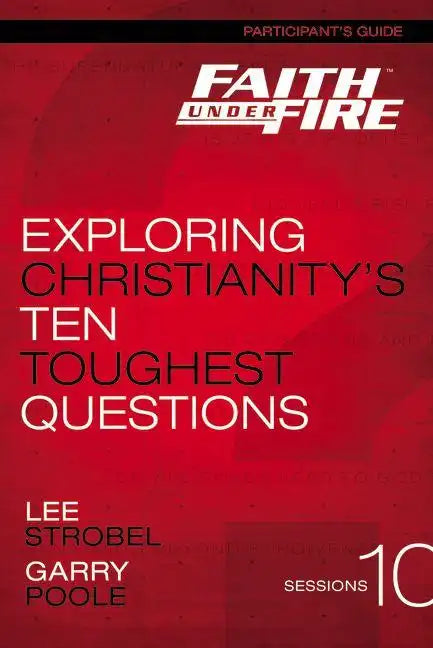 Faith Under Fire Participant's Guide: Exploring Christianity's Ten Toughest Questions - Paperback