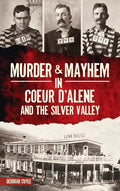Murder & Mayhem in Coeur d'Alene and the Silver Valley - Hardcover