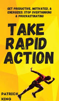 Take Rapid Action: Get Productive, Motivated, & Energized; Stop Overthinking & Procrastinating - Hardcover