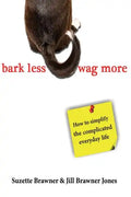 Bark Less Wag More: How To Simplify The Complicated Every Day Life - Paperback