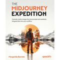 The Midjourney Expedition: Generate creative images from text prompts and seamlessly integrate them into your workflow - Paperback