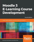 Moodle 3 E-Learning Course Development - Fourth Edition: Create highly engaging and interactive e-learning courses with Moodle 3 - Paperback