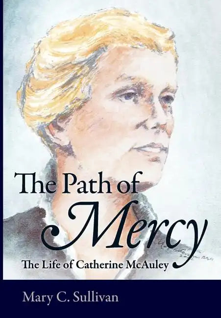 The Path of Mercy the Life of Catherine McAuley - Hardcover