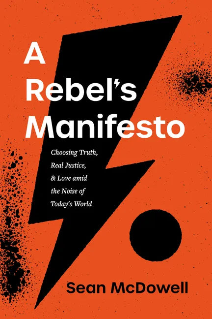 A Rebel's Manifesto: Choosing Truth, Real Justice, and Love Amid the Noise of Today's World - Paperback