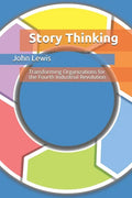 Story Thinking: Transforming Organizations for the Fourth Industrial Revolution - Paperback
