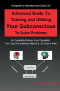 Advanced Guide to Training and Utilizing Your Subconscious to Solve Problems - Paperback