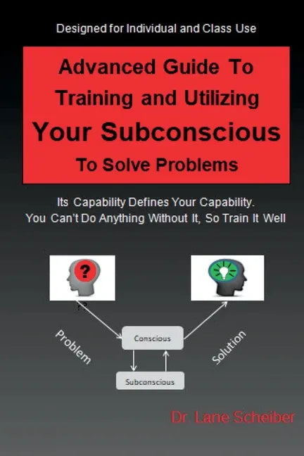Advanced Guide to Training and Utilizing Your Subconscious to Solve Problems - Paperback