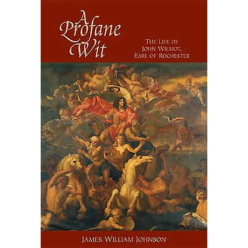 A Profane Wit: The Life of John Wilmot, Earl of Rochester - Hardcover