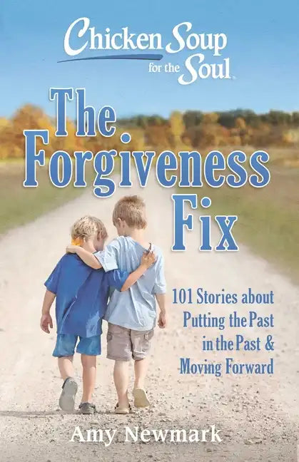 Chicken Soup for the Soul: The Forgiveness Fix: 101 Stories about Putting the Past in the Past - Paperback