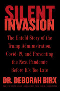 Silent Invasion: The Untold Story of the Trump Administration, Covid-19, and Preventing the Next Pandemic Before It's Too Late - Hardcover