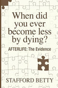 When Did You Ever Become Less By Dying? AFTERLIFE: The Evidence - Paperback